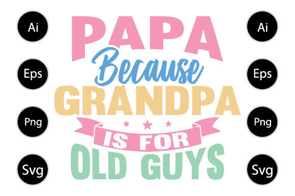 Why Papa Because Grandpa is for Old Guys Works